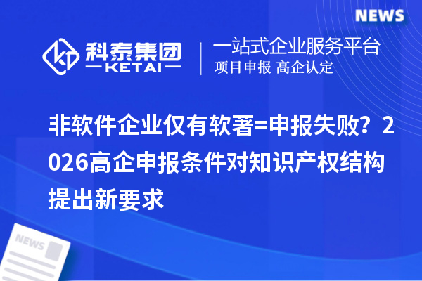 非软件企业仅有软著=申报失败？2026高企申报条件对知识产权结构提出新要求
