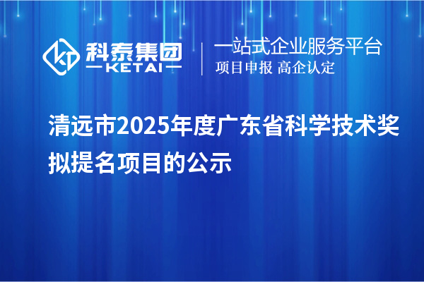 清远市2025年度广东省科学技术奖拟提名项目的公示