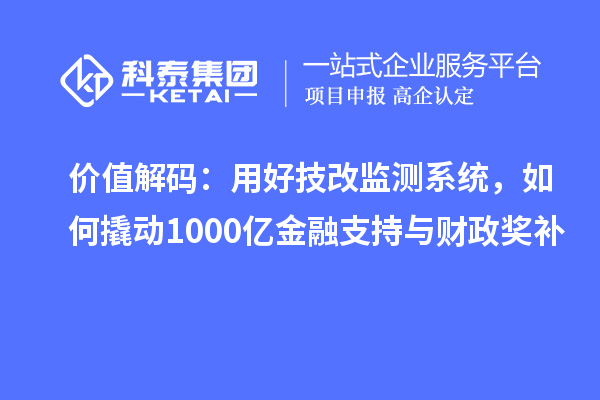 价值解码：用好技改监测系统，如何撬动1000亿金融支持与财政奖补