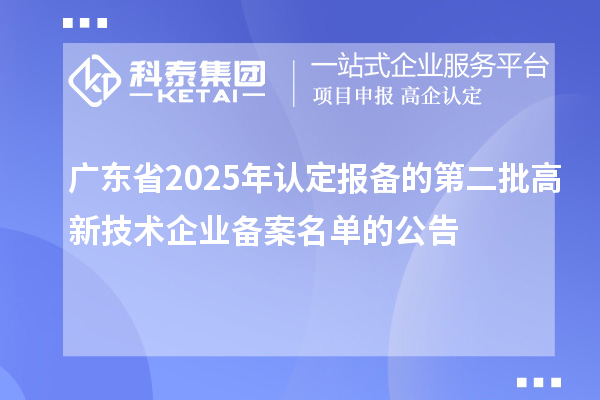 【4052家】广东省2025年认定报备的第二批高新技术企业备案名单的公告