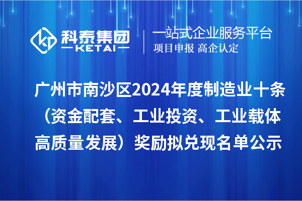 广州市南沙区2024年度制造业十条（资金配套、工业投资、工业载体高质量发展）奖励拟兑现名单公示