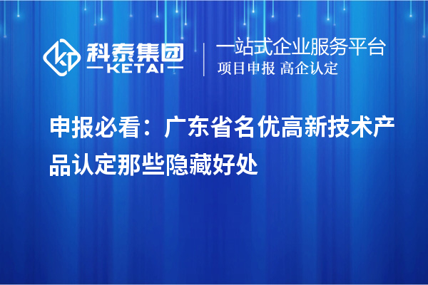 申报必看:广东省名优高新技术产品认定那些隐藏好处