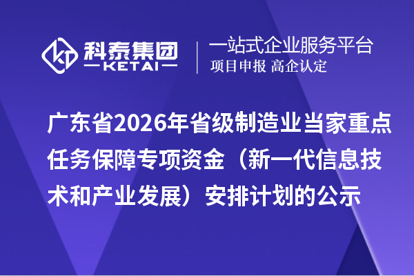 广东省2026年省级制造业当家重点任务保障专项资金（新一代信息技术和产业发展）安排计划的公示