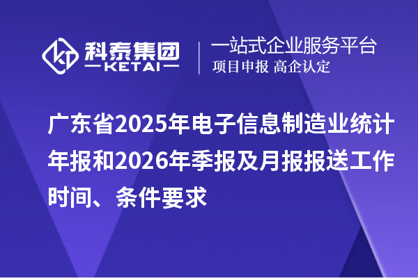 广东省2025年电子信息制造业统计年报和2026年季报及月报报送工作时间、条件要求