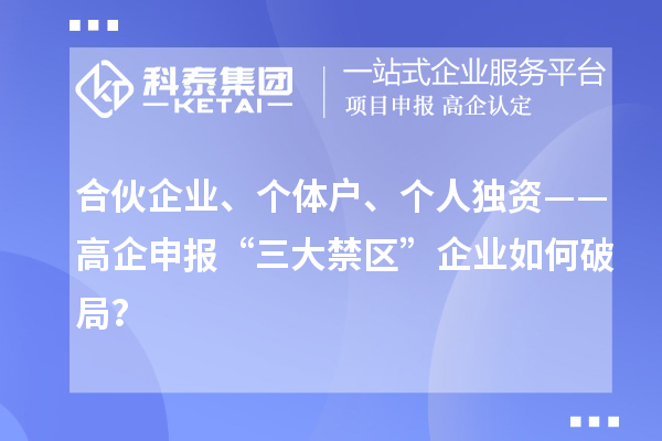合伙企业、个体户、个人独资——高企申报“三大禁区”企业如何破局？