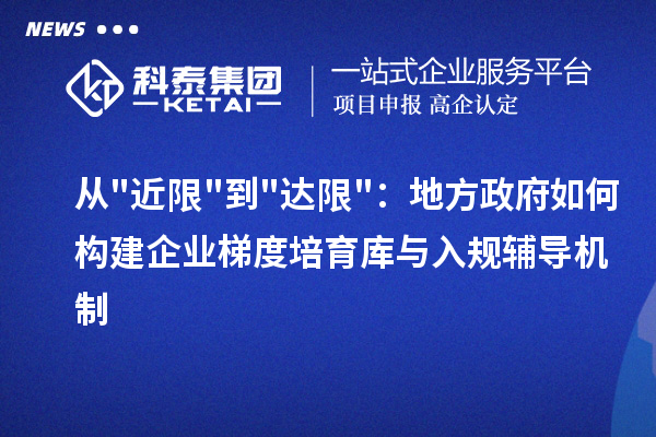 从"近限"到"达限"：地方政府如何构建企业梯度培育库与入规辅导机制