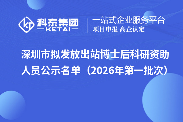 深圳市拟发放出站博士后科研资助人员公示名单(2026年第一批次)