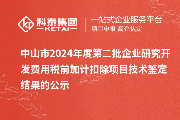中山市2024年度第二批企业研究开发费用税前加计扣除项目技术鉴定结果的公示