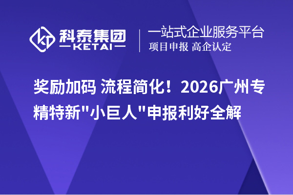  奖励加码 + 流程简化！2026 广州<a href=http://www.1ys1w.cn/fuwu/zhuanjingtexin.html target=_blank class=infotextkey>专精特新小巨人申报</a>利好全解
