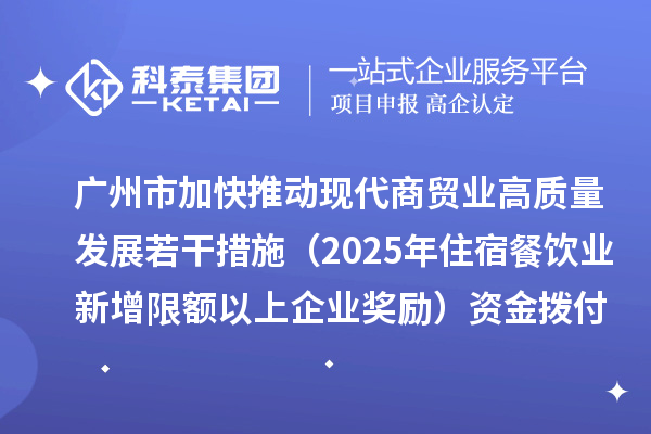 广州市加快推动现代商贸业高质量发展若干措施（2025年住宿餐饮业新增限额以上企业奖励）资金拨付