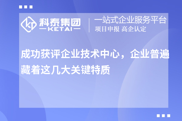  成功获评企业技术中心，企业普遍藏着这几大关键特质