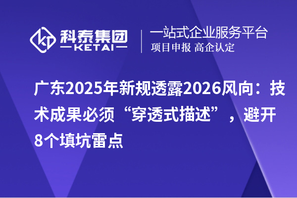 广东2025年新规透露2026风向：技术成果必须“穿透式描述”，避开8个填坑雷点