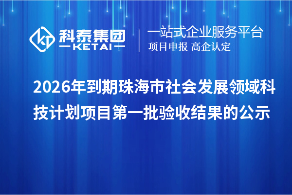 2026年到期珠海市社会发展领域科技计划项目第一批验收结果的公示