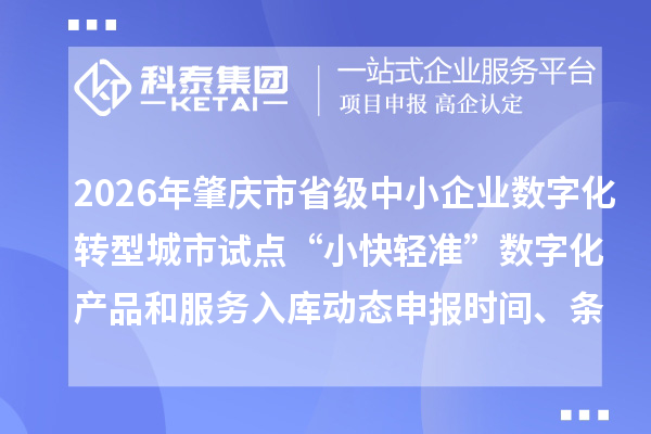 2026年肇庆市省级中小企业数字化转型城市试点“小快轻准”数字化产品和服务入库动态申报时间、条件要求