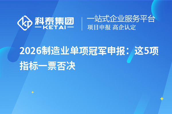 2026制造业单项冠军申报：这5项指标一票否决